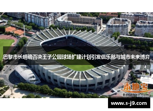 巴黎市长明确否决王子公园球场扩建计划引发俱乐部与城市未来博弈
