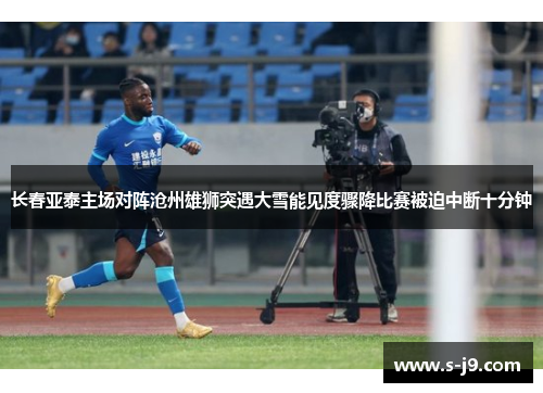 长春亚泰主场对阵沧州雄狮突遇大雪能见度骤降比赛被迫中断十分钟 长春亚泰主场对阵沧州雄狮突遇大雪能见度骤降比赛被迫中断十分钟