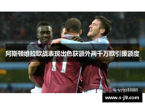 阿斯顿维拉欧战表现出色获额外两千万欧引援额度