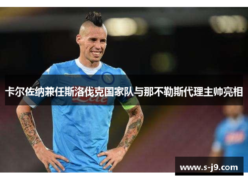 卡尔佐纳兼任斯洛伐克国家队与那不勒斯代理主帅亮相