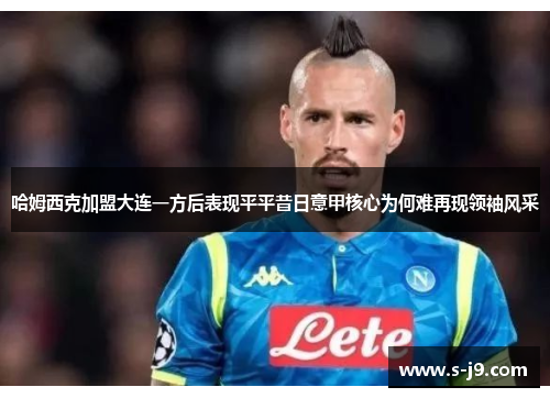 哈姆西克加盟大连一方后表现平平昔日意甲核心为何难再现领袖风采