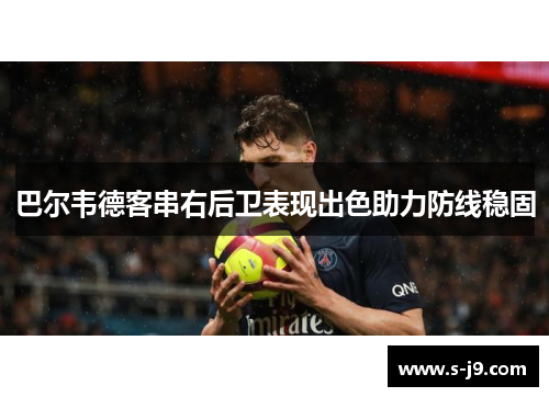 巴尔韦德客串右后卫表现出色助力防线稳固