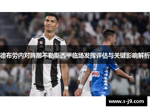 德布劳内对阵那不勒斯西甲临场发挥评估与关键影响解析