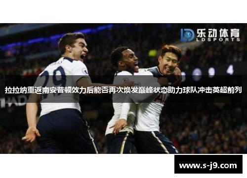 拉拉纳重返南安普顿效力后能否再次焕发巅峰状态助力球队冲击英超前列