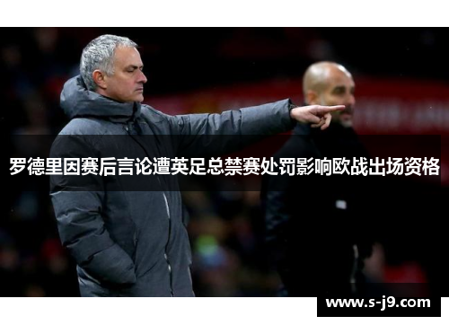 罗德里因赛后言论遭英足总禁赛处罚影响欧战出场资格