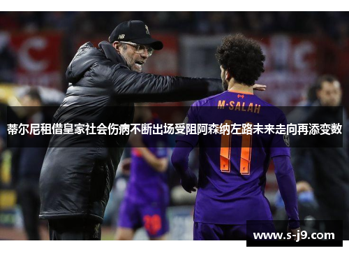 蒂尔尼租借皇家社会伤病不断出场受阻阿森纳左路未来走向再添变数