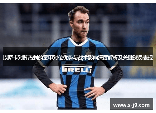 以萨卡对阵热刺的意甲对位优势与战术影响深度解析及关键球员表现 以萨卡对阵热刺的意甲对位优势与战术影响深度解析及关键球员表现