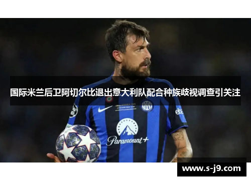 国际米兰后卫阿切尔比退出意大利队配合种族歧视调查引关注