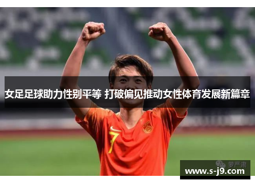 女足足球助力性别平等 打破偏见推动女性体育发展新篇章 女足足球助力性别平等 打破偏见推动女性体育发展新篇章