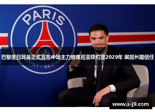 巴黎圣日耳曼正式宣布中场主力维蒂尼亚续约至2029年 展现长期信任