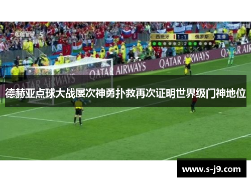 德赫亚点球大战屡次神勇扑救再次证明世界级门神地位