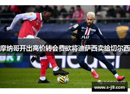 摩纳哥开出高价转会费欲将迪萨西卖给切尔西 摩纳哥开出高价转会费欲将迪萨西卖给切尔西
