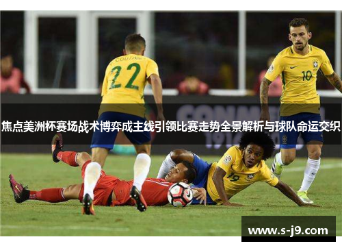 焦点美洲杯赛场战术博弈成主线引领比赛走势全景解析与球队命运交织